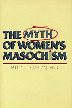 The Myth of Women's Masochism by Paula J. Caplan