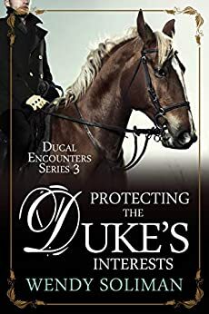 Protecting the Duke's Interests by Wendy Soliman