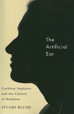 The Artificial Ear: Cochlear Implants and the Culture of Deafness by Stuart Blume