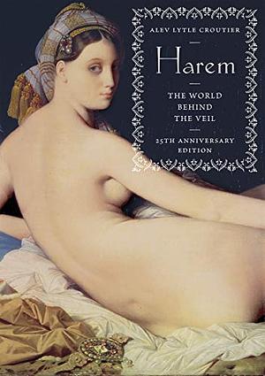 Harem: The World Behind the Veil (25th Anniversary Edition) by Alev Lytle Croutier