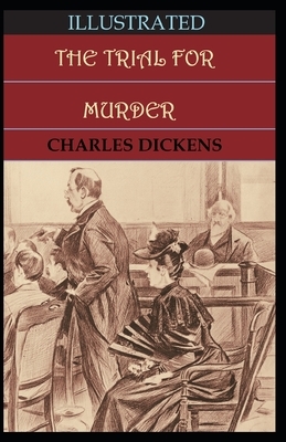 The Trial for Murder Illustrated by Charles Dickens
