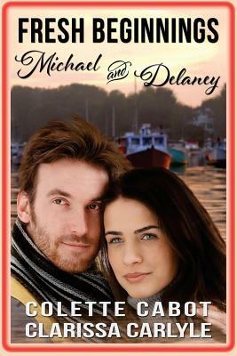 Fresh Beginnings: Michael and Delaney by Clarissa Carlyle, Colette Cabot