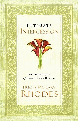 Intimate Intercession: The Sacred Joy of Praying for Others by Tricia McCary Rhodes
