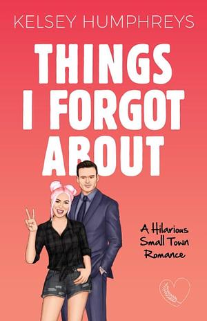 Things I Forgot About: A Forbidden, Age Gap, Small Town Romantic Comedy by Kelsey Humphreys