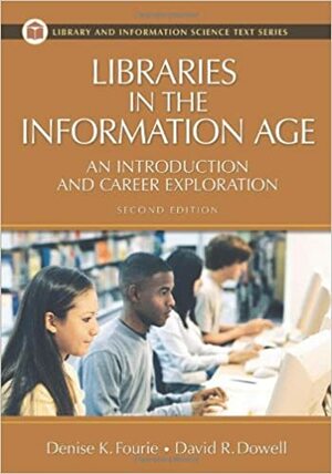 Libraries in the Information Age: An Introduction and Career Exploration, 2nd Edition by Denise K. Fourie