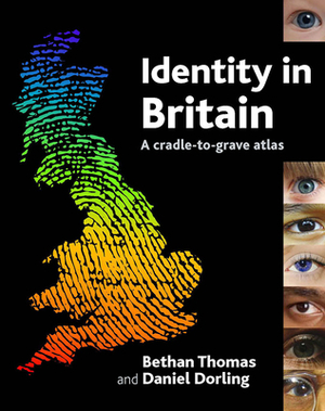 Identity in Britain: A Cradle-To-Grave Atlas by Daniel Dorling, Bethan Thomas
