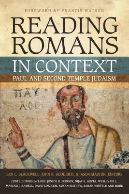 Reading Romans in Context: Paul and Second Temple Judaism by Ben C. Blackwell, Jason Maston, John K. Goodrich