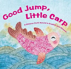 Good Jump, Little Carp: A Chinese Myth Retold in English and Chinese by Bo Jin