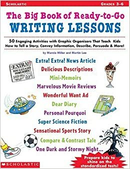 Big Book of Ready-to-Go Writing Lessons: 50 Engaging Activities with Graphic Organizers That Teach Kids How to Tell a Story, Convey Information, Describe, PersuadeMore! by Martin Lee, Marcia Miller