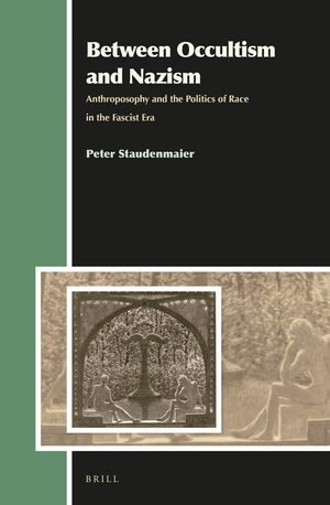 Between Occultism and Nazism: Anthroposophy and the Politics of Race in the Fascist Era by Peter Staudenmaier