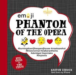 Emoji Phantom of the Opera: Epic Tales in Tiny Texts by Gaston Leroux, Katherine Furman