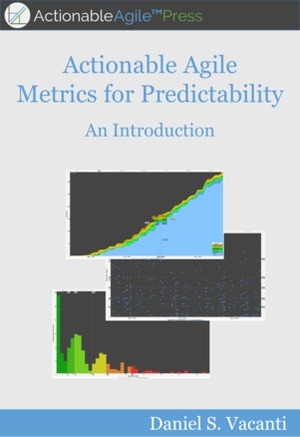 Actionable Agile Metrics for Predictability: An Introduction by Daniel S. Vacanti