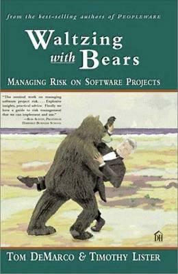 Waltzing with Bears: Managing Risk on Software Projects by Timothy R. Lister, Tom DeMarco