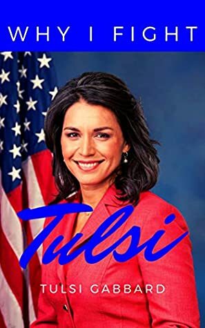 Tulsi Gabbard: Why I Fight: A Soldier in Politics by Tulsi Gabbard, Resistance Publishing