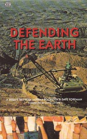 Defending the Earth: A Dialogue Between Murray Bookchin & Dave Foreman by Murray Bookchin, Murray Bookchin, David Levine, Dave Foreman