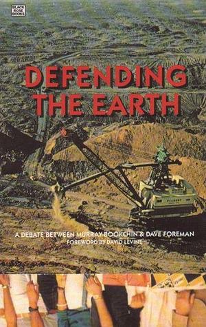 Defending the Earth: A Dialogue Between Murray Bookchin & Dave Foreman by Murray Bookchin, Murray Bookchin, David Levine, Dave Foreman