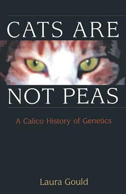 Cats Are Not Peas: A Calico History of Genetics by Laura L. Gould