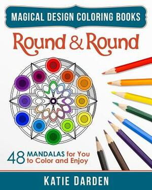 Round & Round: 48 Mandalas for You to Color & Enjoy by Magical Design Studios, Katie Darden
