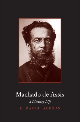 Machado de Assis: A Literary Life by K. David Jackson