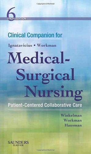 Clinical Companion for Medical-Surgical Nursing: Patient-Centered Collaborative Care by M. Linda Workman, Donna D. Ignatavicius, Kathy A. Hausman, Chris Winkelman