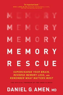 Memory Rescue: Supercharge Your Brain, Reverse Memory Loss, and Remember What Matters Most by Daniel Amen