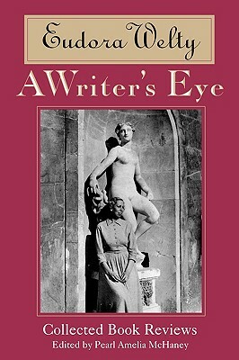 A Writer's Eye: Collected Book Reviews by Eudora Welty