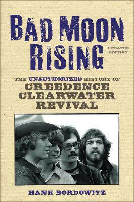 Bad Moon Rising: The Unauthorized History of Creedence Clearwater Revival by Hank Bordowitz