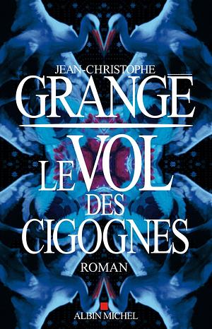 Le vol des cigognes by Jean-Christophe Grangé, Jean-Christophe Grangé