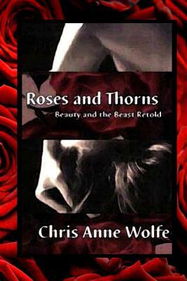 Roses & Thorns: Beauty and the Beast Retold (Amazons Unite Edition) by Chris Anne Wolfe