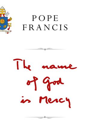 The Name of God is Mercy: A Conversation with Andrea Tornielli by Pope Francis