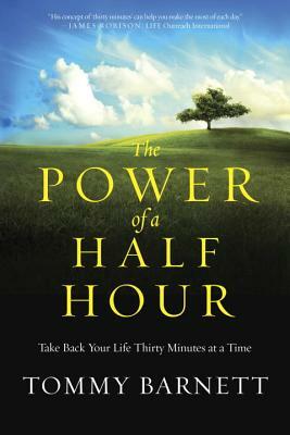 The Power of a Half Hour: Take Back Your Life Thirty Minutes at a Time by Tommy Barnett