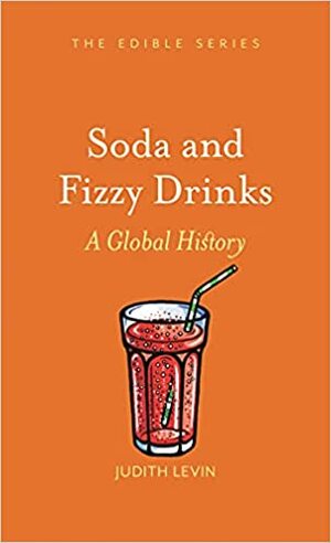 Soda and Fizzy Drinks: A Global History by Judith Levin