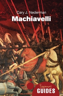 Machiavelli: A Beginner's Guide by Cary J. Nederman