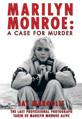 Marilyn Monroe: A Case for Murder by Jay Margolis