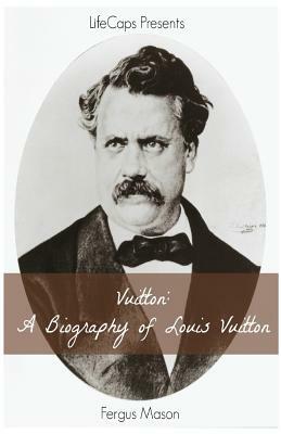 Vuitton: A Biography of Louis Vuitton by Fergus Mason