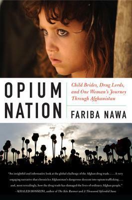 Opium Nation: Child Brides, Drug Lords, and One Woman's Journey Through Afghanistan by Fariba Nawa