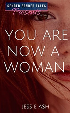 Gender Bender Tales Presents: You Are Now a Woman by Jessie Ash