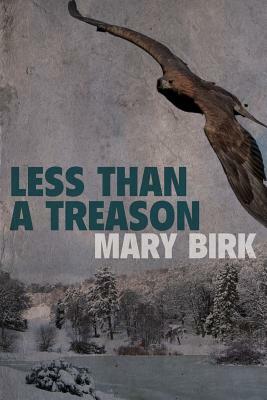 Less Than A Treason by Mary Birk