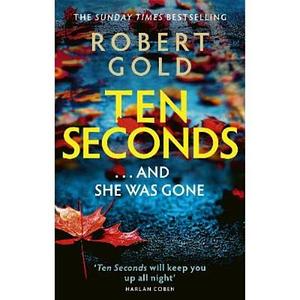 Ten Seconds: 'A Gripping Thriller that Twists and Turns' HARLAN COBEN by Robert Gold