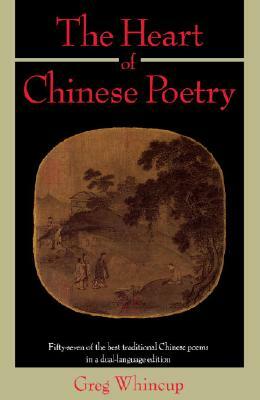 The Heart of Chinese Poetry by Greg Whincup