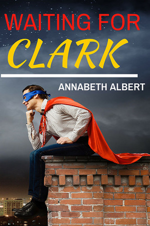 Waiting for Clark by Annabeth Albert