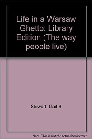 Life in the Warsaw Ghetto by Gail B. Stewart