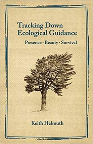 Tracking Down Ecological Guidance: Presence, Beauty, Survival by Keith Helmuth