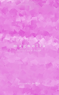 Magnolia: Letters to a dream by Priyanka Mehta