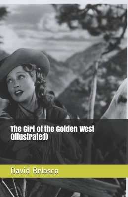 The Girl of the Golden West (Illustrated) by David Belasco