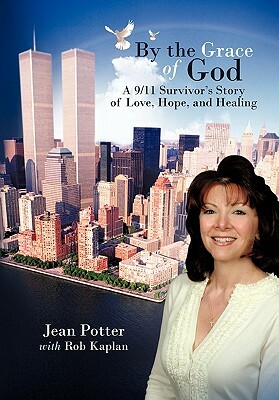 By the Grace of God: A 9/11 Survivor's Story of Love, Hope, and Healing by Rob Kaplan, Jean Potter