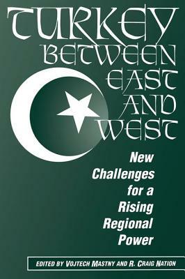 Turkey Between East And West: New Challenges For A Rising Regional Power by Vojtech, R. Craig Nation