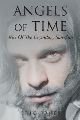 Angels Of Time: Rise Of The Legendary Son-Sun by Eric Jones