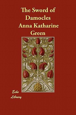 The Sword of Damocles by Anna Katharine Green