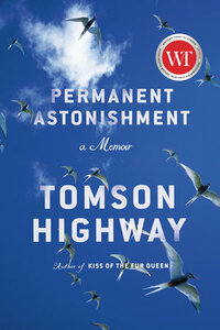 Permanent Astonishment: A Memoir by Tomson Highway